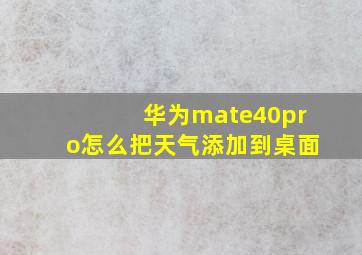 华为mate40pro怎么把天气添加到桌面