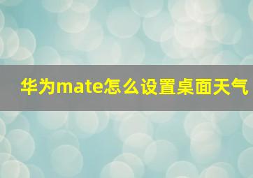 华为mate怎么设置桌面天气