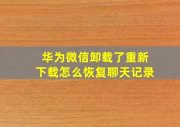 华为微信卸载了重新下载怎么恢复聊天记录