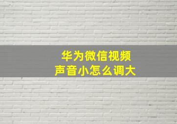 华为微信视频声音小怎么调大