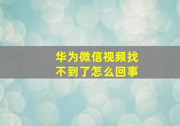 华为微信视频找不到了怎么回事