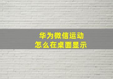 华为微信运动怎么在桌面显示