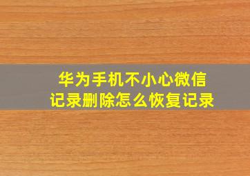 华为手机不小心微信记录删除怎么恢复记录