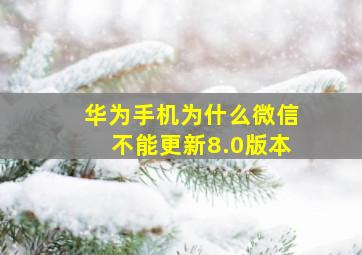 华为手机为什么微信不能更新8.0版本