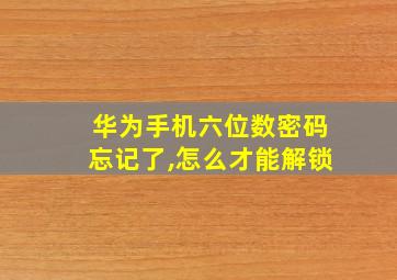 华为手机六位数密码忘记了,怎么才能解锁