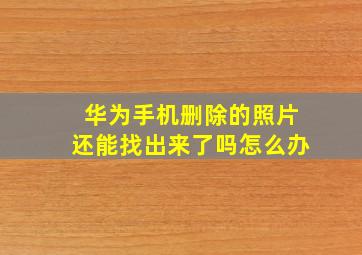 华为手机删除的照片还能找出来了吗怎么办