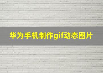 华为手机制作gif动态图片