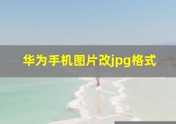 华为手机图片改jpg格式