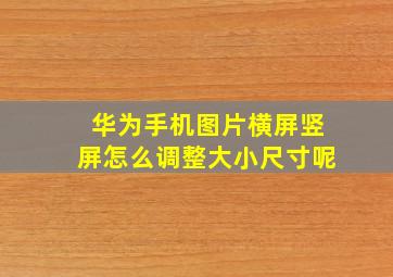 华为手机图片横屏竖屏怎么调整大小尺寸呢