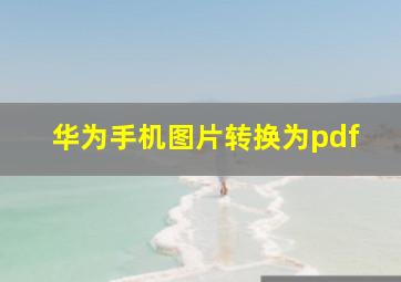 华为手机图片转换为pdf