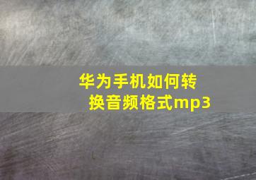 华为手机如何转换音频格式mp3