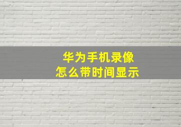 华为手机录像怎么带时间显示