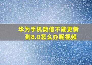 华为手机微信不能更新到8.0怎么办呢视频