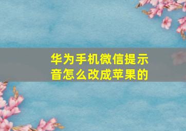 华为手机微信提示音怎么改成苹果的