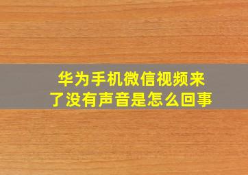 华为手机微信视频来了没有声音是怎么回事