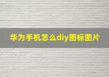 华为手机怎么diy图标图片