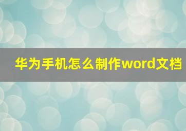 华为手机怎么制作word文档