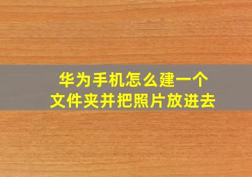 华为手机怎么建一个文件夹并把照片放进去