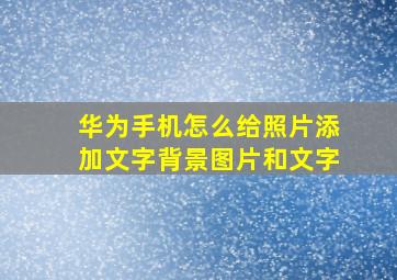 华为手机怎么给照片添加文字背景图片和文字