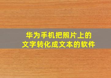 华为手机把照片上的文字转化成文本的软件