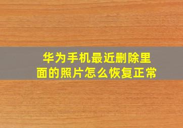 华为手机最近删除里面的照片怎么恢复正常