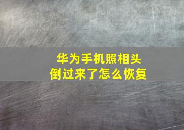 华为手机照相头倒过来了怎么恢复