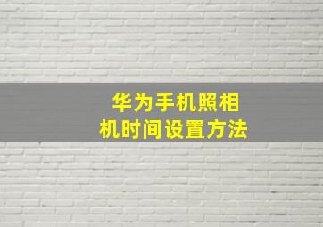 华为手机照相机时间设置方法