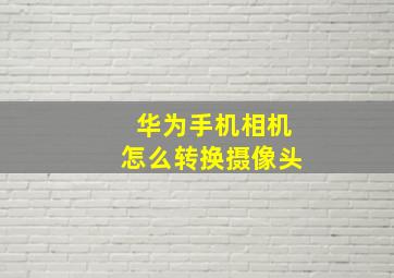 华为手机相机怎么转换摄像头