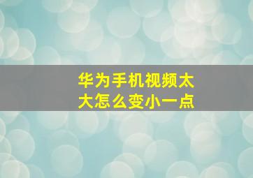 华为手机视频太大怎么变小一点