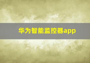 华为智能监控器app