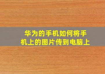 华为的手机如何将手机上的图片传到电脑上