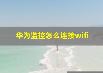 华为监控怎么连接wifi