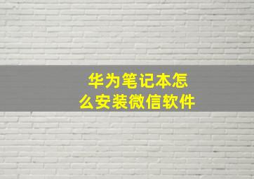 华为笔记本怎么安装微信软件