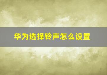 华为选择铃声怎么设置