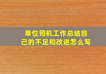 单位司机工作总结自己的不足和改进怎么写