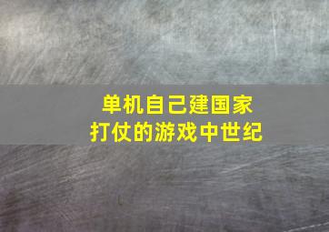 单机自己建国家打仗的游戏中世纪