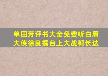 单田芳评书大全免费听白眉大侠徐良擂台上大战郭长达