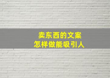 卖东西的文案怎样做能吸引人