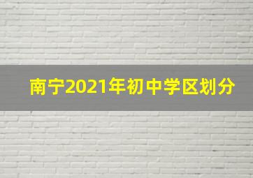 南宁2021年初中学区划分