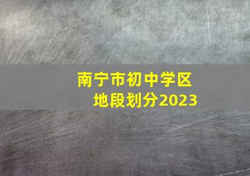 南宁市初中学区地段划分2023