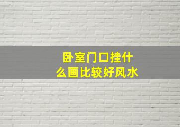 卧室门口挂什么画比较好风水