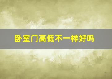 卧室门高低不一样好吗