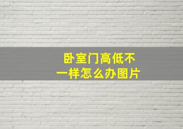 卧室门高低不一样怎么办图片