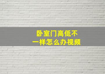 卧室门高低不一样怎么办视频