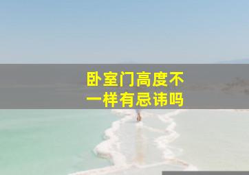 卧室门高度不一样有忌讳吗