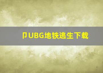 卩UBG地铁逃生下载