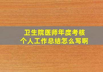 卫生院医师年度考核个人工作总结怎么写啊