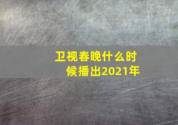 卫视春晚什么时候播出2021年