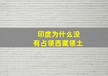 印度为什么没有占领西藏领土