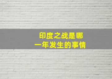 印度之战是哪一年发生的事情